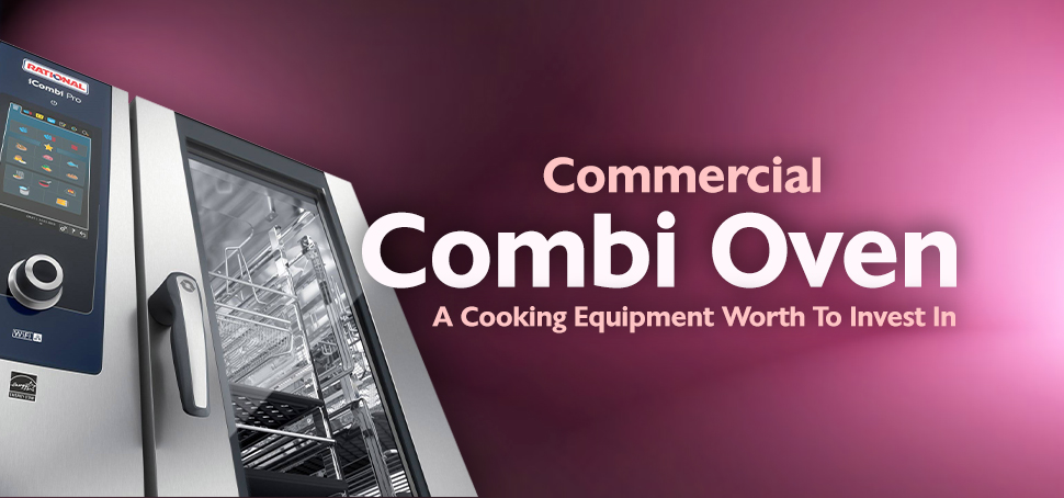 Commercial Combi Oven: A Cooking Equipment Worth To Invest In