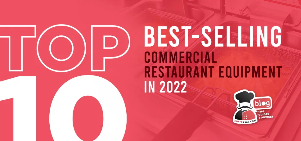 Chefâ€™s Deal's Top 10 Best-Selling Commercial Restaurant Equipment in 2022