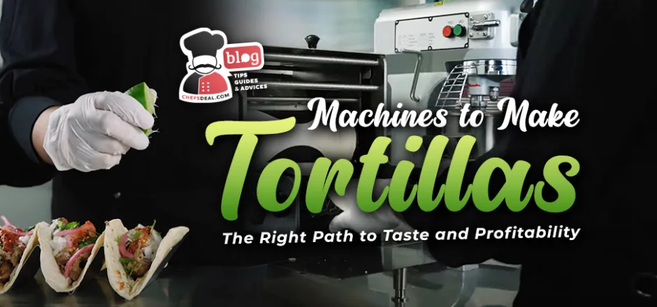 Machines to Make Tortillas The Right Path to Taste and Profitability - Chef's Deal