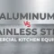 Aluminum vs. Stainless Steel Commercial Kitchen Equipment