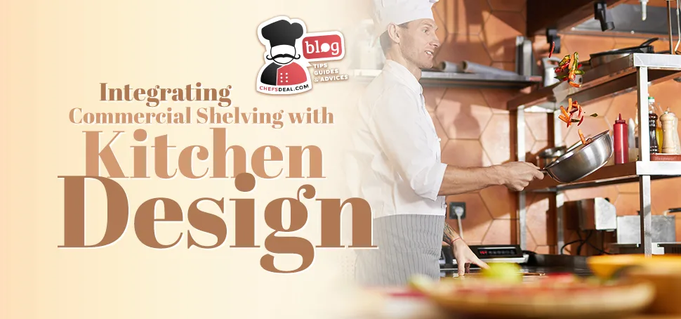 Integrating Commercial Shelving with Kitchen Design Theme